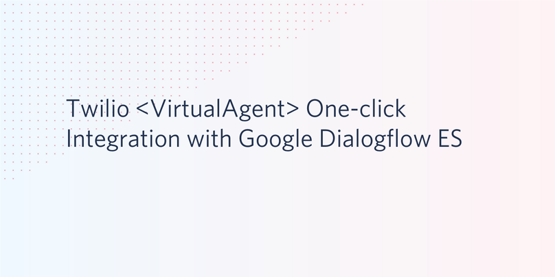 Twilio <VirtualAgent> One-click Integration with Google Dialogflow ES
